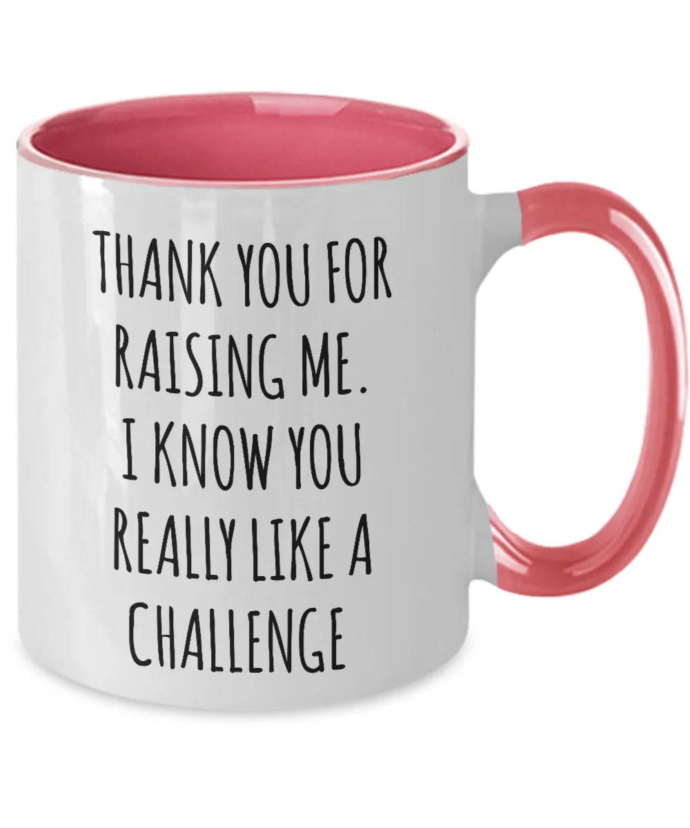 Thank You For Raising Me I Know You Really Like A Challenge Mother's Day Father's Day Two-Tone Mug Coffee Cup Funny Gift