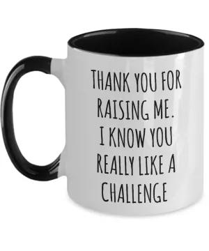 Thank You For Raising Me I Know You Really Like A Challenge Mother's Day Father's Day Two-Tone Mug Coffee Cup Funny Gift