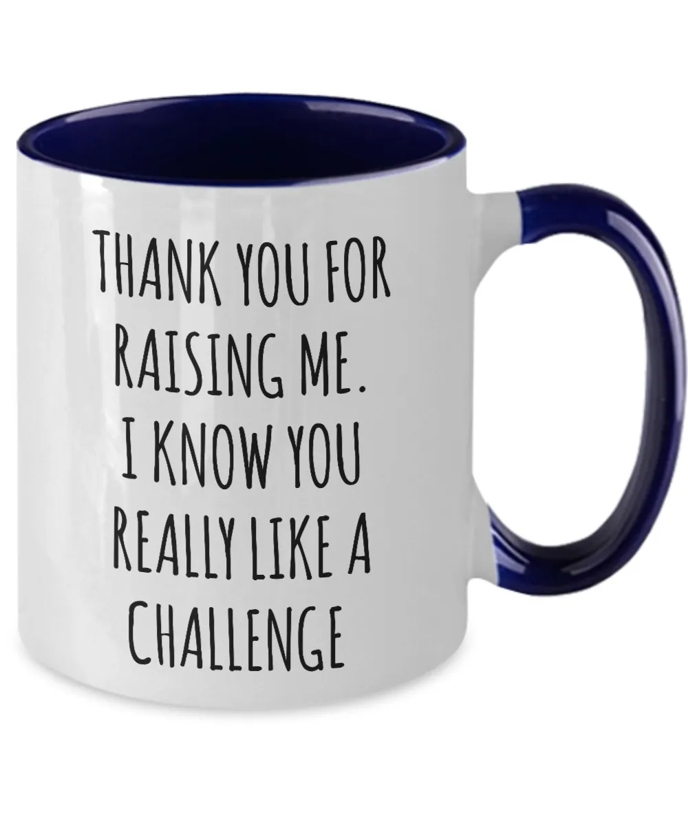 Thank You For Raising Me I Know You Really Like A Challenge Mother's Day Father's Day Two-Tone Mug Coffee Cup Funny Gift