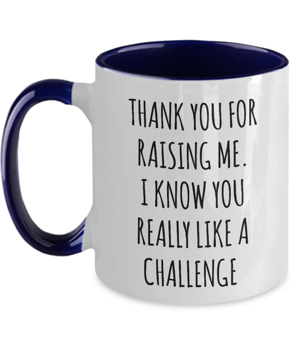 Thank You For Raising Me I Know You Really Like A Challenge Mother's Day Father's Day Two-Tone Mug Coffee Cup Funny Gift