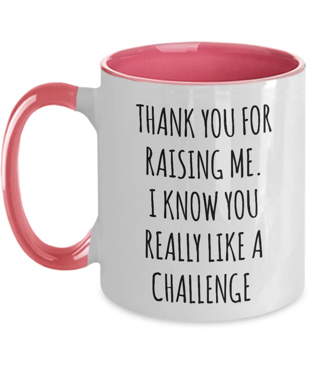 Thank You For Raising Me I Know You Really Like A Challenge Mother's Day Father's Day Two-Tone Mug Coffee Cup Funny Gift