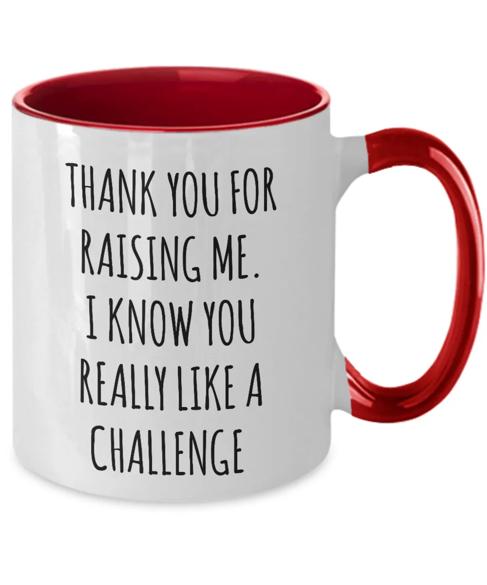 Thank You For Raising Me I Know You Really Like A Challenge Mother's Day Father's Day Two-Tone Mug Coffee Cup Funny Gift