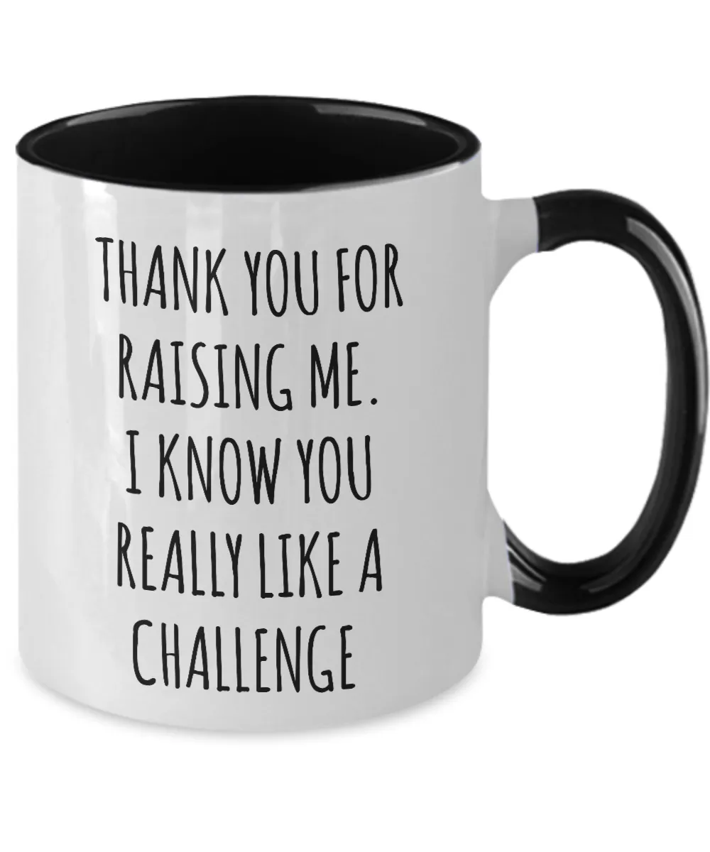 Thank You For Raising Me I Know You Really Like A Challenge Mother's Day Father's Day Two-Tone Mug Coffee Cup Funny Gift
