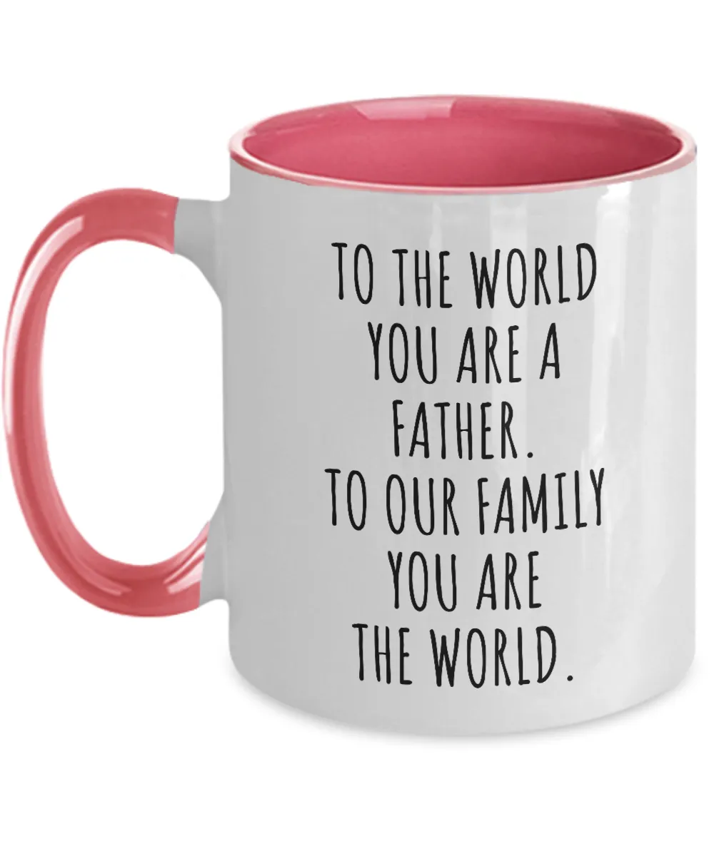 To The World You Are A Father. To Our Family You Are The World. Fathers Day Gift From Wife, Daughter, Son To Our Family You Are The World Two-Tone Mug Coffee Cup Funny Gift