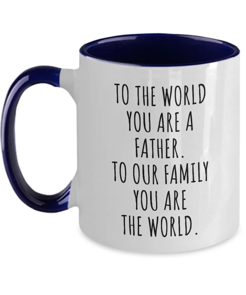 To The World You Are A Father. To Our Family You Are The World. Fathers Day Gift From Wife, Daughter, Son To Our Family You Are The World Two-Tone Mug Coffee Cup Funny Gift