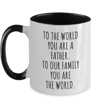 To The World You Are A Father. To Our Family You Are The World. Fathers Day Gift From Wife, Daughter, Son To Our Family You Are The World Two-Tone Mug Coffee Cup Funny Gift