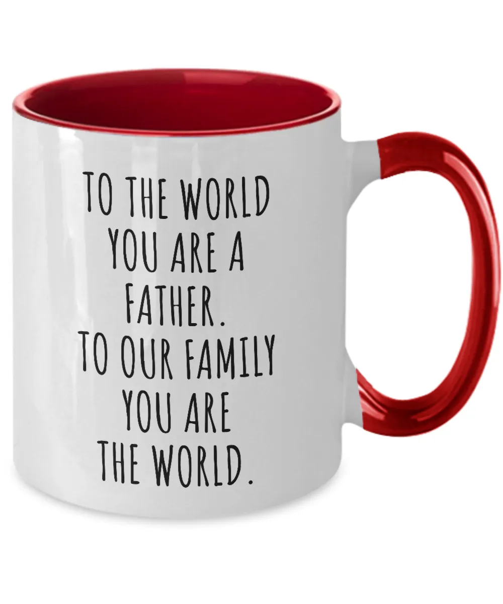 To The World You Are A Father. To Our Family You Are The World. Fathers Day Gift From Wife, Daughter, Son To Our Family You Are The World Two-Tone Mug Coffee Cup Funny Gift