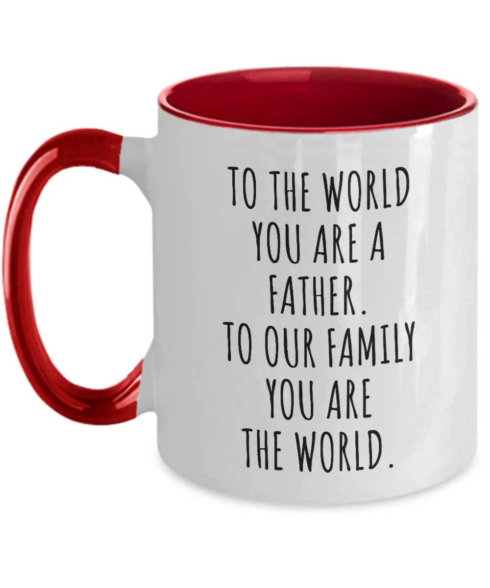 To The World You Are A Father. To Our Family You Are The World. Fathers Day Gift From Wife, Daughter, Son To Our Family You Are The World Two-Tone Mug Coffee Cup Funny Gift