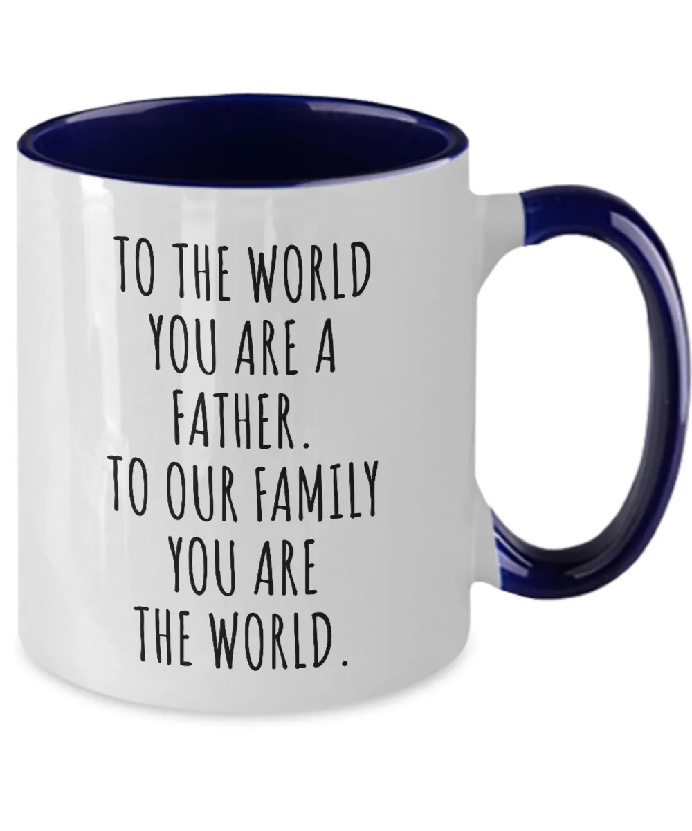 To The World You Are A Father. To Our Family You Are The World. Fathers Day Gift From Wife, Daughter, Son To Our Family You Are The World Two-Tone Mug Coffee Cup Funny Gift