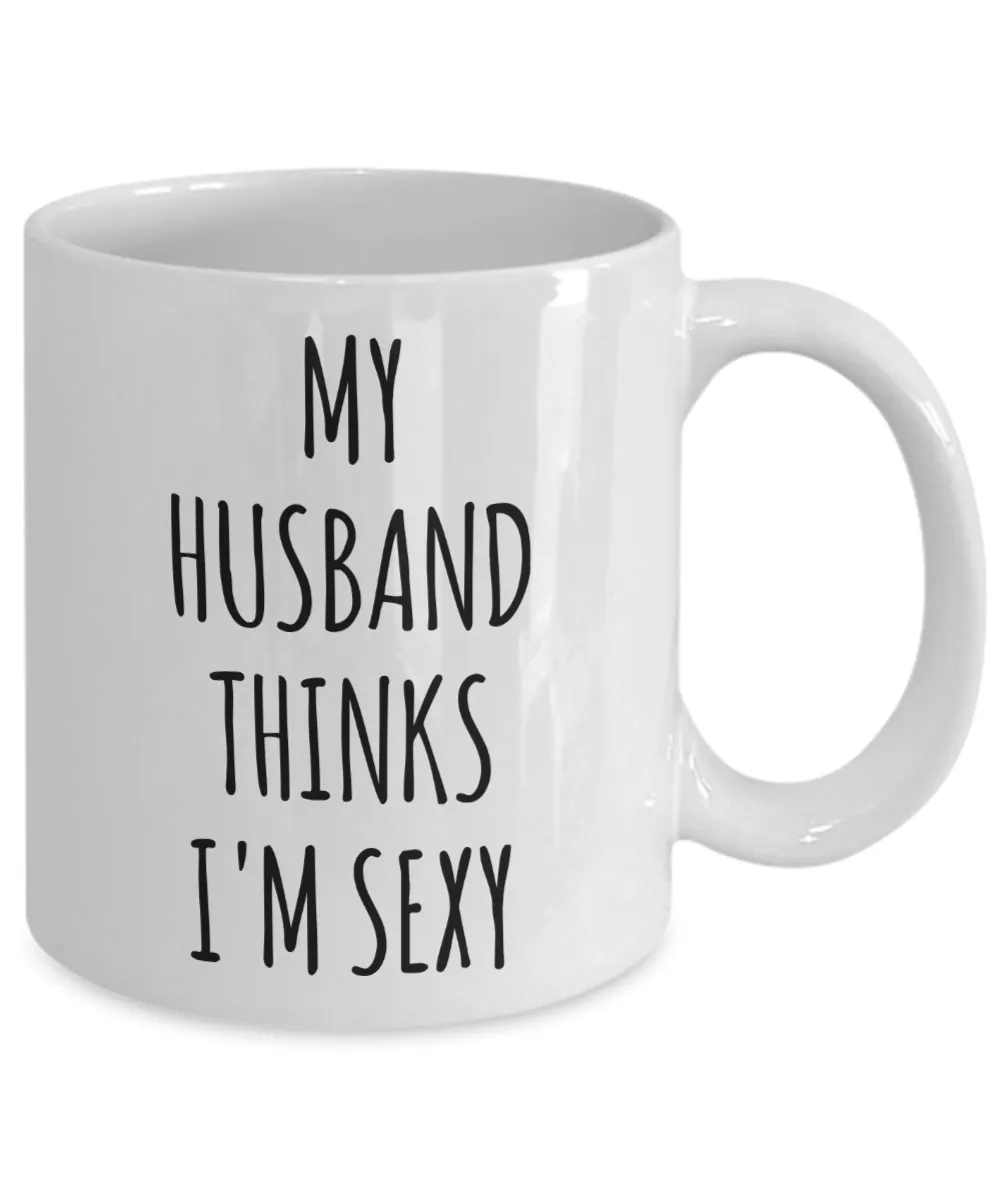 Valentines Day Gift Ideas for Wife My Husband Thinks I'm Sexy Mug Funny Coffee Cup