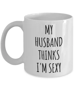 Valentines Day Gift Ideas for Wife My Husband Thinks I'm Sexy Mug Funny Coffee Cup
