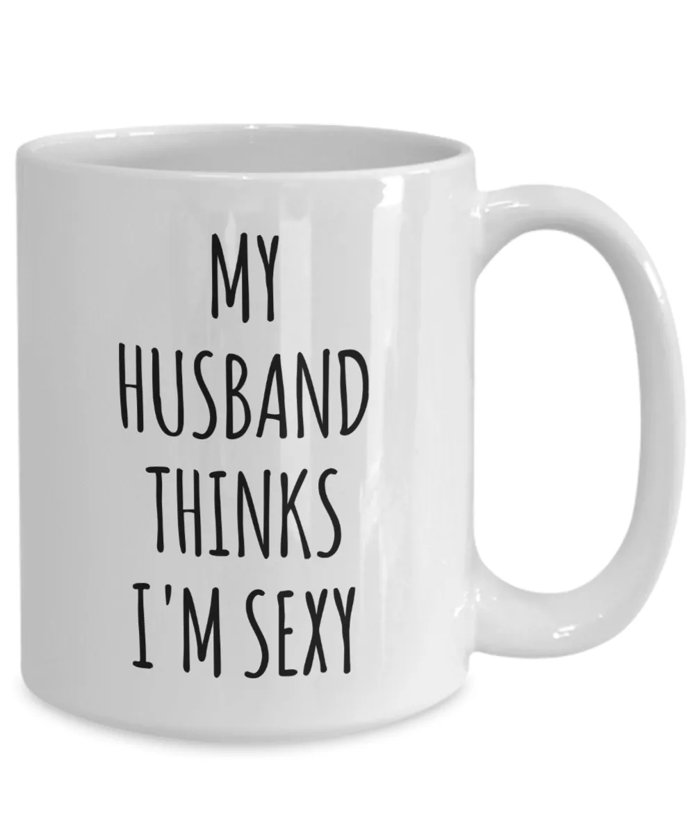 Valentines Day Gift Ideas for Wife My Husband Thinks I'm Sexy Mug Funny Coffee Cup