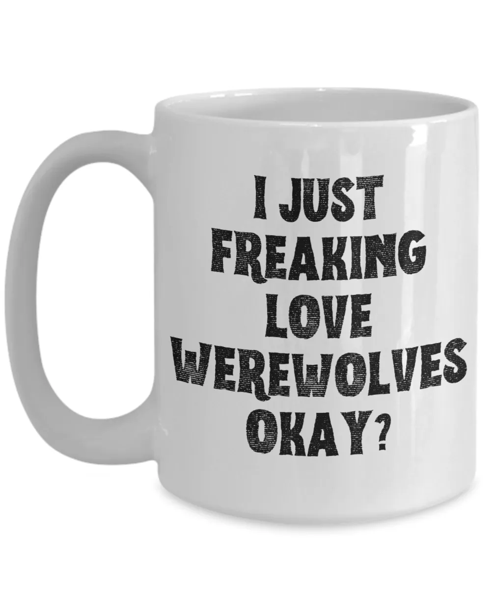 Werewolf Mug, Werewolf Gifts, Spooky Mug, Goth Mug, I Just Freaking Love Werewolves Okay Coffee Cup