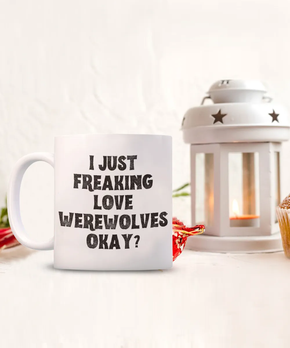 Werewolf Mug, Werewolf Gifts, Spooky Mug, Goth Mug, I Just Freaking Love Werewolves Okay Coffee Cup