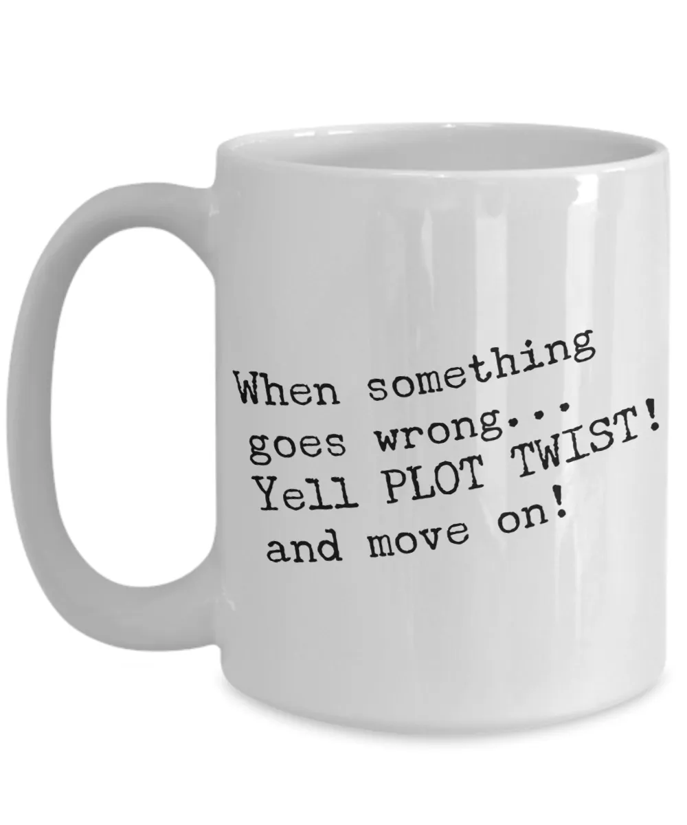 When Something Goes Wrong Yell Plot Twist And Move On Mug Ceramic Cup