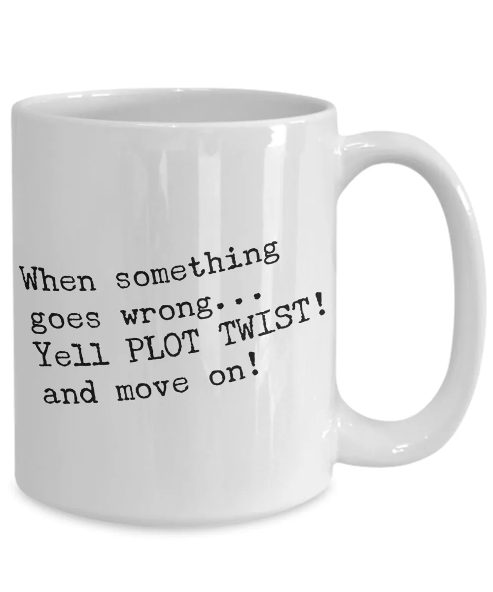 When Something Goes Wrong Yell Plot Twist And Move On Mug Ceramic Cup
