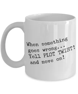 When Something Goes Wrong Yell Plot Twist And Move On Mug Ceramic Cup